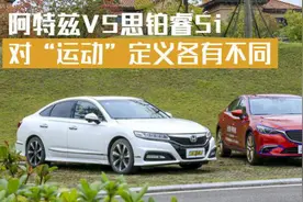 超级试驾54_新款阿特兹pk思铂睿，个性味道谁能不纠结？