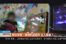 群众举报：赌博机进超市，这台机器的主人是谁？视频封面