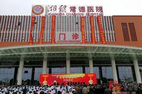 优质医疗资源下沉 湘雅常德医院正式开业图片