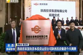 陕西省首家国有资本投资运营公司陕西投资集团揭牌视频封面