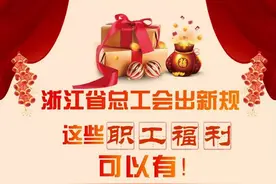 新规｜哪些职工福利可以有？浙江省总工会出新规图片