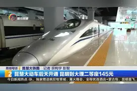 昆楚大铁路7月1日开通 昆明到大理二等座145元