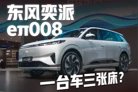 一台有三张床的汽车？东风奕派eπ008静态体验！