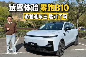 “奶爸”准车主，超详细体验零跑B10，选对了吗？