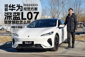 最便宜的华为智驾车型，深蓝L07视觉方案靠谱么？｜智能车指南