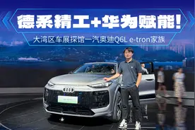 德系精工+华为赋能！一汽奥迪Q6L e-tron家族开启预售