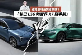 智己 LS6 和智界 R7 掰手腕，谁能赢得消费者青睐？