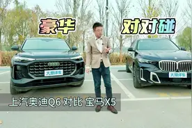 豪华对对碰，上汽奥迪Q6对比宝马X5视频封面