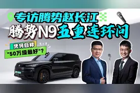 专访腾势赵长江！腾势N9 五重连环问，凭何自称“50万级最好”？