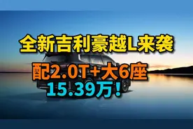 15.39万！全新吉利豪越L来袭，配2.0T+大6座，最大能输出218马力视频封面