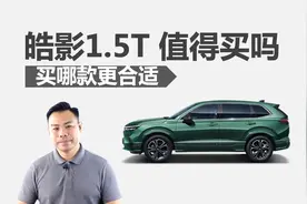 皓影1.5T值不值得买，是不是家用好选择，买哪款更合适