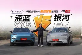 15万级纯电SUV跑高速智驾谁更强？深蓝S05对比银河E5视频封面