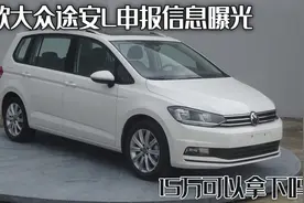 新款大众途安L申报信息曝光，提供两个版本车型，15万可以拿下吗图片