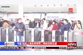 杭州上海实现地铁二维码互联互通！长三角地区也指日可待视频封面