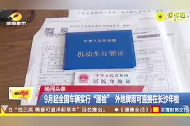 9月起全国车辆实行“通检” 外地牌照可直接在长沙年检视频封面