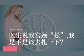 医生说我宫颈“松”，我是不是该去扎一下？图片