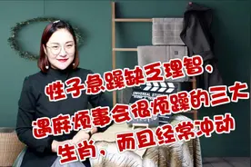 性子急躁缺乏理智，遇麻烦事会很烦躁的三大生肖，而且经常冲动视频封面