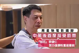 “如花”李健仁中风开颅后首露面，曾想过放弃治疗，星爷态度曝光图片