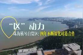 “区”动力｜珠海横琴自贸区：四年不断深化对港澳合作视频封面