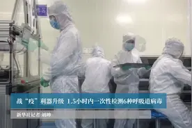 战“疫”利器升级  1.5小时内一次性检测6种呼吸道病