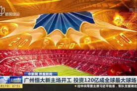 广州恒大新主场开工，占地15万平方米，投资120亿成全球最大球场