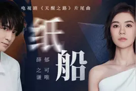 薛之谦献唱《天醒之路》片尾曲《纸船》搭档郁可唯共谱万丈侠情图片