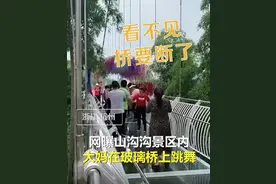 “桥要断了”！景区玻璃桥上，大妈集体跳广场舞！保安劝不住图片