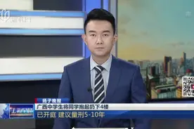扬子晚报：广西中学生将同学抱起扔下4楼——已开庭  建议量刑5-10年视频封面