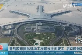 门面担当！青岛胶东国际机场工程建设已竣工，将开启转场准备阶段视频封面