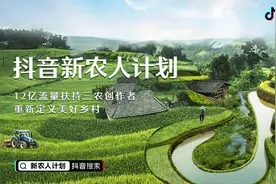 抖音推出“新农人计划”，12亿流量补贴三农创作图片