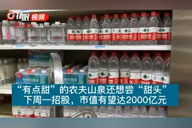 「原创视频」“有点甜”的农夫山泉还想尝“甜头”下周一招股，市值有望达2000亿元图片