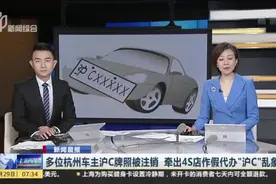 新闻晨报：多位杭州车主沪C牌照被注销  牵出4S店作假代办“沪C”乱象视频封面