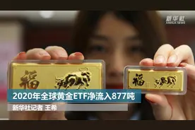 2020年全球黄金ETF净流入877吨视频封面