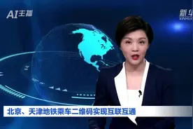 AI合成主播丨北京、天津地铁乘车二维码实现互联互通视频封面