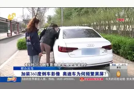 奥迪车加装360度倒车影像,开了一年多黑屏30多次，4S店迟迟修不好