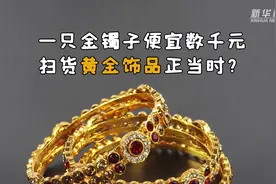 一只金镯子便宜数千元，扫货黄金饰品正当时？视频封面