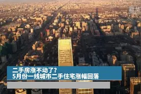 二手房涨不动了?5月份一线城市二手住宅涨幅回落视频封面