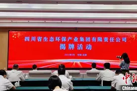 四川省生态环保产业集团成立 到“十四五”末主要资产上市图片