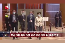 焦点对话：反中乱港者出局！新选制如何改变香港未来？  香港市民期盼选委会选举选贤任能 改善民生