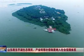 山东将东平湖生态移民、产业转移补偿制度纳入社会保障体系视频封面