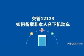 “交管12123”如何备案非本人名下机动车？100秒全懂了！图片