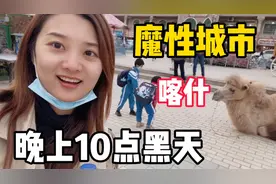 新疆也有时差？中国最魔性城市喀什，晚上10点才黑天！视频封面