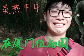 vlog15~炎热的下午去厦门植物园，虽然好玩但我快热死了！！快撤