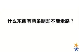 脑筋急转弯，什么东西有两条腿却不能走路？视频封面