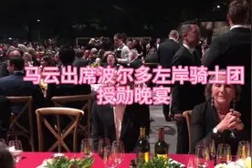 马云盛装出席波尔多左岸骑士团授勋晚宴，酒量一般，酒品一流！视频封面