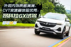 外观内饰质感满满，CVT变速箱体验优秀，昂科拉GX试驾!视频封面
