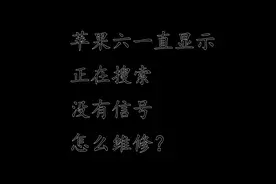 苹果6一直显示正在搜索维修实录视频封面