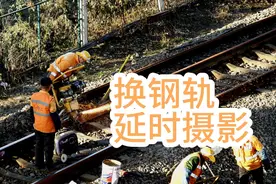 铁路换钢轨的过程是什么样的？通过延时摄影来感受一下视频封面