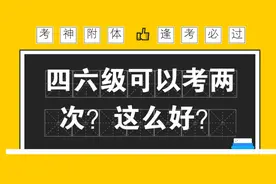 今年四、六级可以考两次？这么好？四六级缺考有什么后果？视频封面