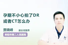 孕期不小心拍了DR或者CT怎么办？别急，听听医生怎么说
